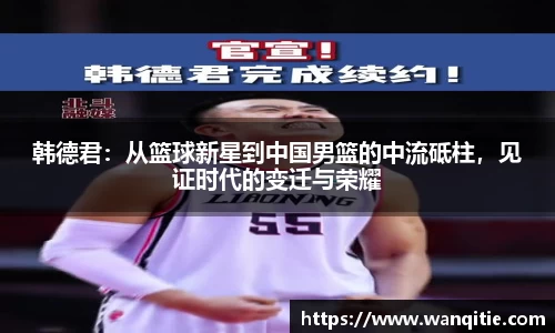 韩德君：从篮球新星到中国男篮的中流砥柱，见证时代的变迁与荣耀
