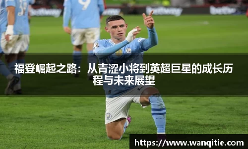 福登崛起之路：从青涩小将到英超巨星的成长历程与未来展望
