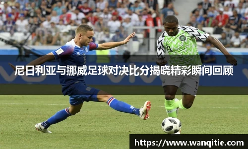 尼日利亚与挪威足球对决比分揭晓精彩瞬间回顾