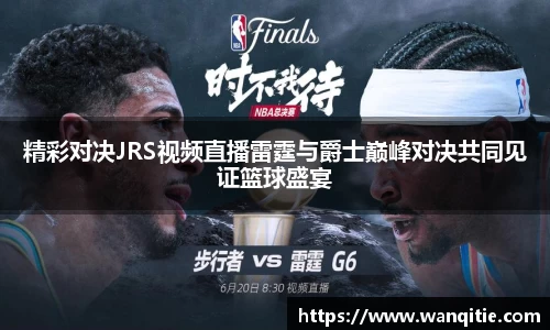 精彩对决JRS视频直播雷霆与爵士巅峰对决共同见证篮球盛宴