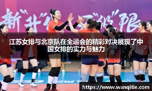 江苏女排与北京队在全运会的精彩对决展现了中国女排的实力与魅力