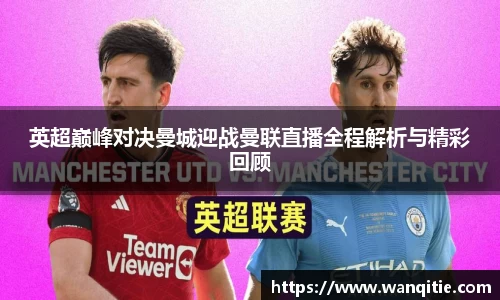 英超巅峰对决曼城迎战曼联直播全程解析与精彩回顾