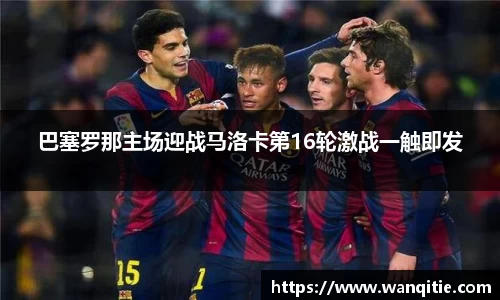 巴塞罗那主场迎战马洛卡第16轮激战一触即发