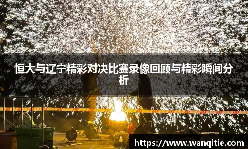 恒大与辽宁精彩对决比赛录像回顾与精彩瞬间分析